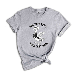 You Just Yeed Your Last Haw Shirt, Silly Goose Shirt, Goose Shirt, Funny Goose Shirt, Animal Lover Shirt, Funny Mom Shirt