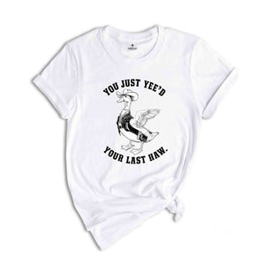 You Just Yeed Your Last Haw Shirt, Silly Goose Shirt, Goose Shirt, Funny Goose Shirt, Animal Lover Shirt, Funny Mom Shirt