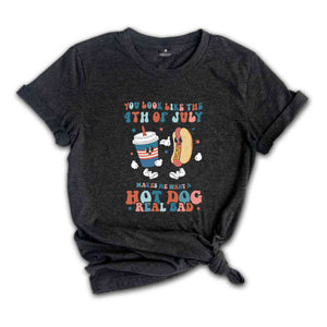 You Look Like The 4th Of July Makes Me Want A Hot Dog Real Bad Shirt, Funny 4th July T-Shirt, Independence Day Shirt, Hot Dog Lover Gifts