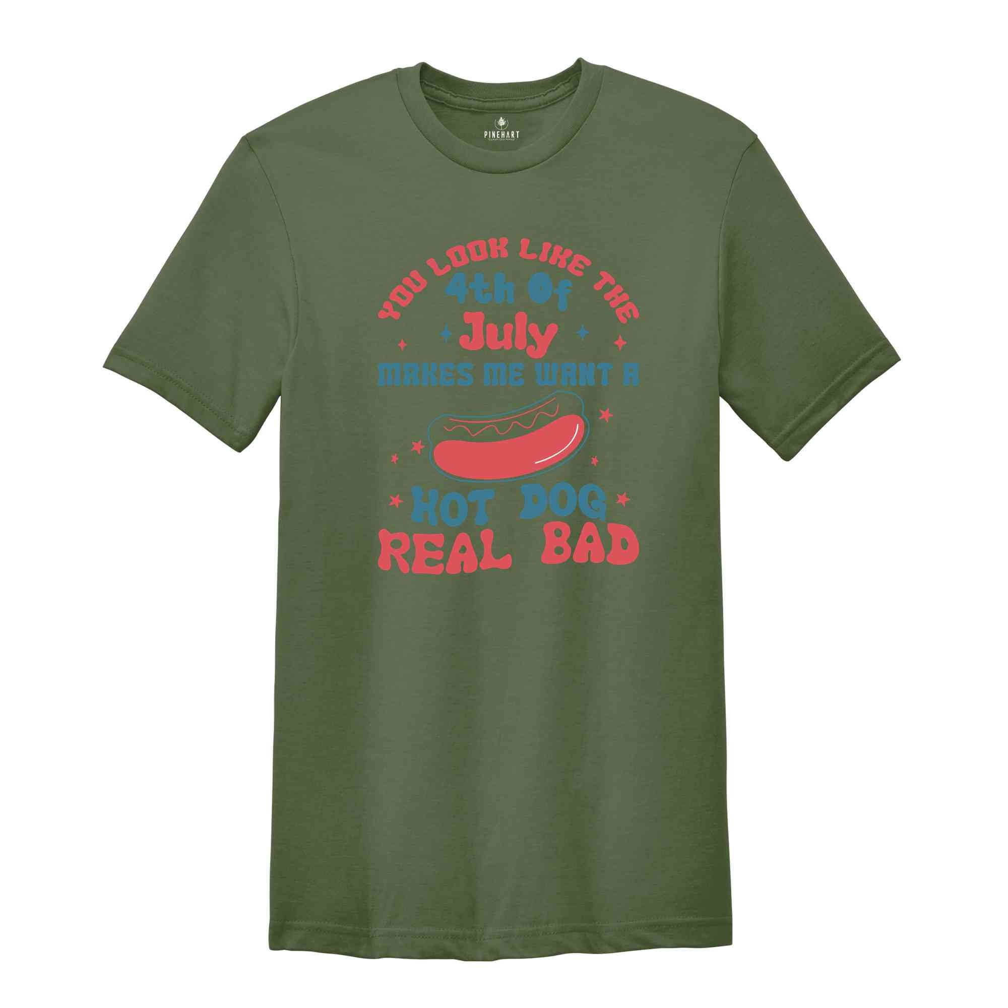 You Look Like The 4th of July Makes Me Want A Hotdog Real Bad Shirt, Independence Day Shirt, Hotdog Tee, Gift For American