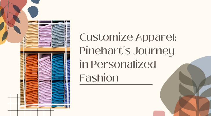 Customize Apparel: Pinehart’s Journey in Personalized Fashion